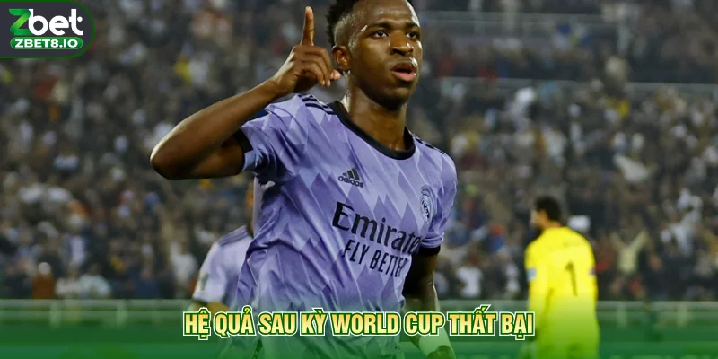 Hệ quả sau kỳ World Cup thất bại